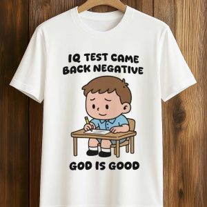 IQ Test Came Back Negative God Is Good Shirt (1)