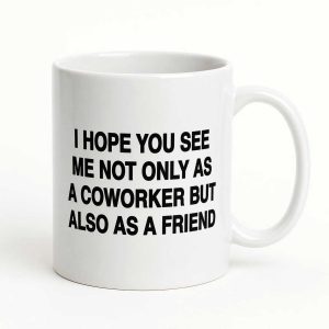 I Hope You See Me Not Only As A Coworker But Also As A Friend Mug (1)