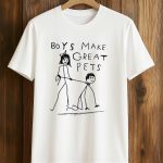 Boys Make Great Pets Shirt