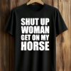 Daniel James Howell Shut Up Woman Get On My Horse Shirt (1)