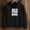 Daniel James Howell Shut Up Woman Get On My Horse Shirt (4)