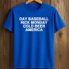 Day Baseball Rick Monday Cold Beer America Shirt (1)