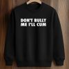 Don't Bully Me I'll Cum Shirt (3)