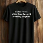 Failed Result Of The Bene Gesserit Breeding Program Shirt