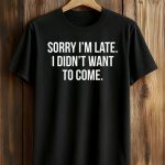 Finn Wolfhard Sorry I'm Late I Didn't Want To Come Shirt