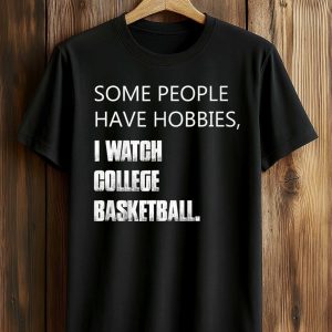 Some People Have Hobbies I Watch College Basketball Shirt (1)