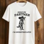Hold On Partner I’m Overstimulated Cowboy Raccoon Shirt