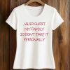 I Also Ghost My Family So Don’t Take It Personally Shirt (2)