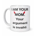 I Am Your Mom Your Argument Is Invalid Mug