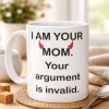 I Am Your Mom Your Argument Is Invalid Mug (2)