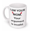 I Am Your Mom Your Argument Is Invalid Mug (3)