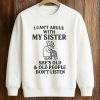 I Cant Argue With My Sister Shes Old And Old People Dont Listen Shirt 6 I Cant Argue With My Sister Shes Old And Old People Dont Listen Shirt (3)