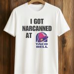 I Got Narcanned At Taco Bell Shirt