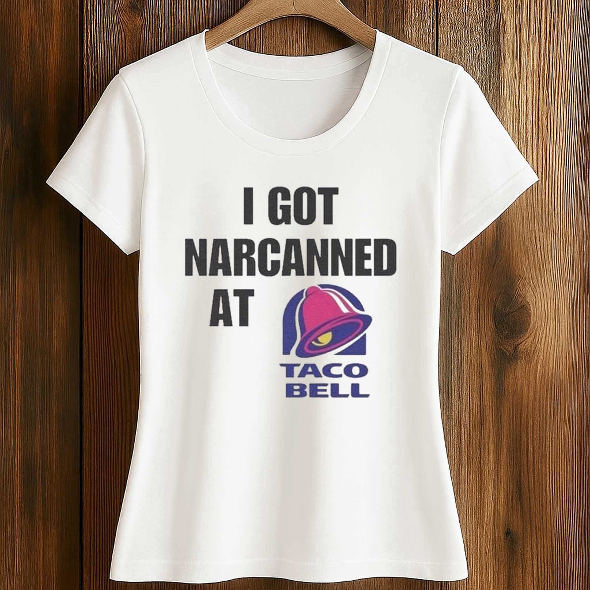 I Got Narcanned At Taco Bell Shirt 2 I Got Narcanned At Taco Bell Shirt (2)