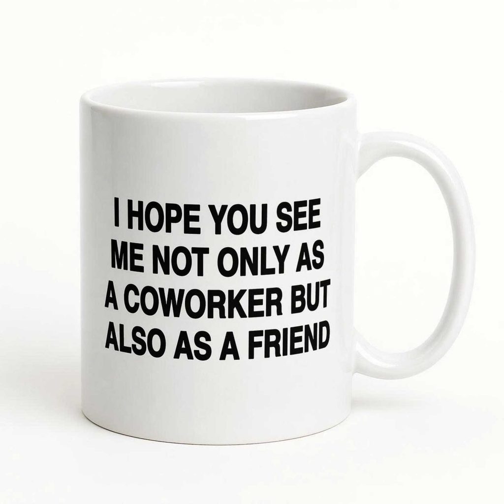 I Hope You See Me Not Only As A Coworker But Also As A Friend Mug