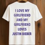 I Love My Girlfriend And My Girlfriend Loves Justin Bieber Shirt