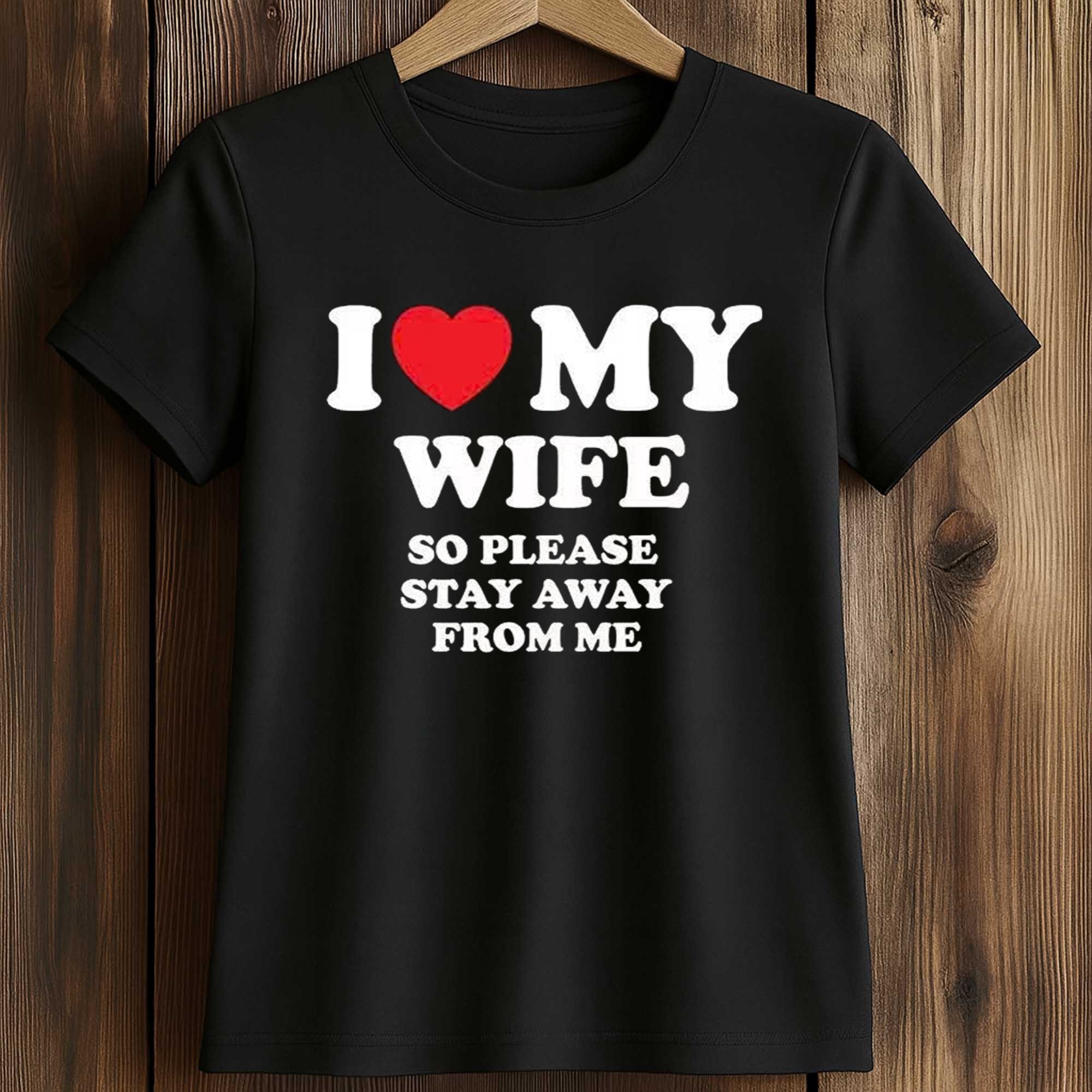 I Love My Wife So Please Stay Away From Me Shirt 2 I Love My Wife So Please Stay Away From Me Shirt (2)