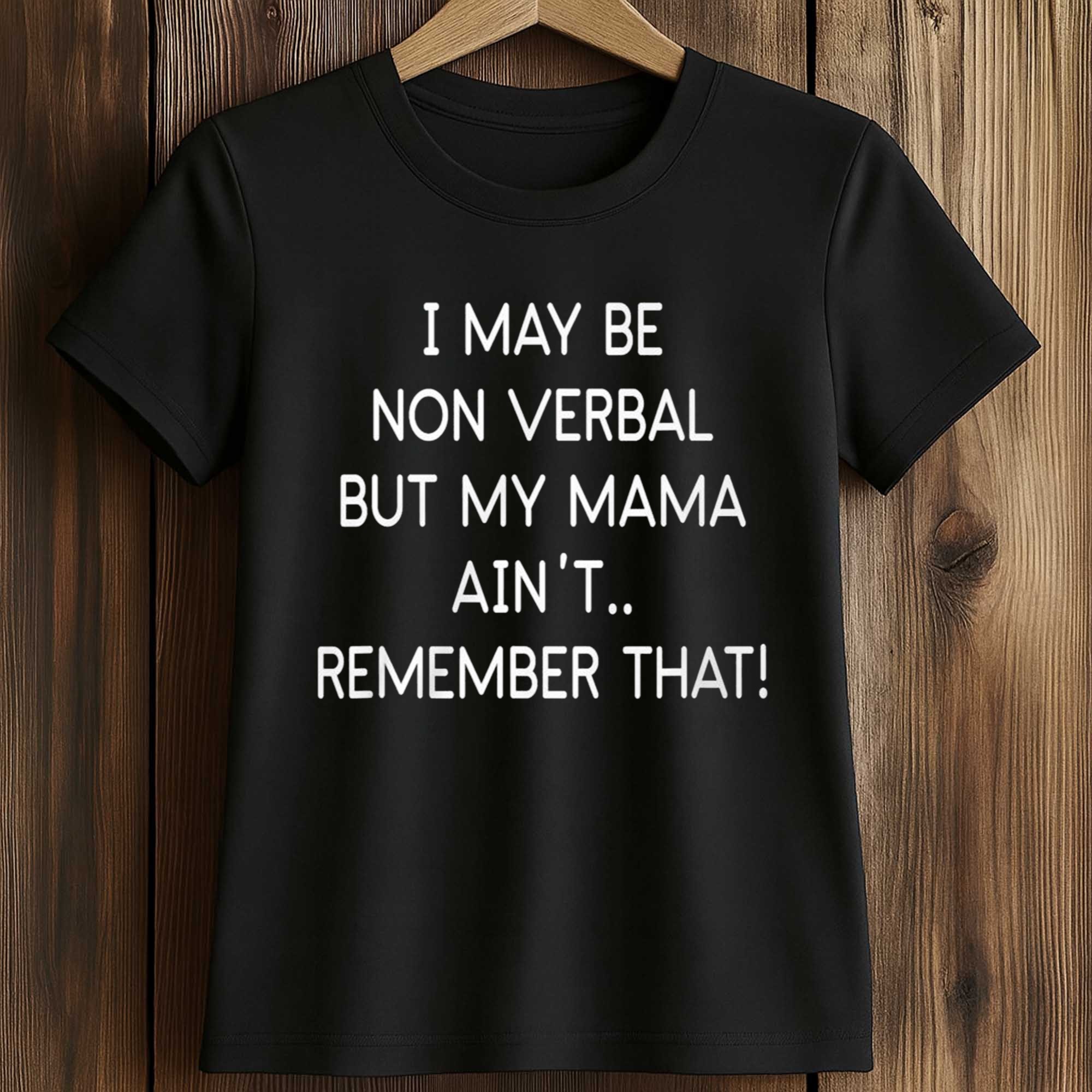 I May Be Non Verbal But My Mama Ain't Remember That Shirt 2 I May Be Non Verbal But My Mama Ain't Remember That Shirt (2)