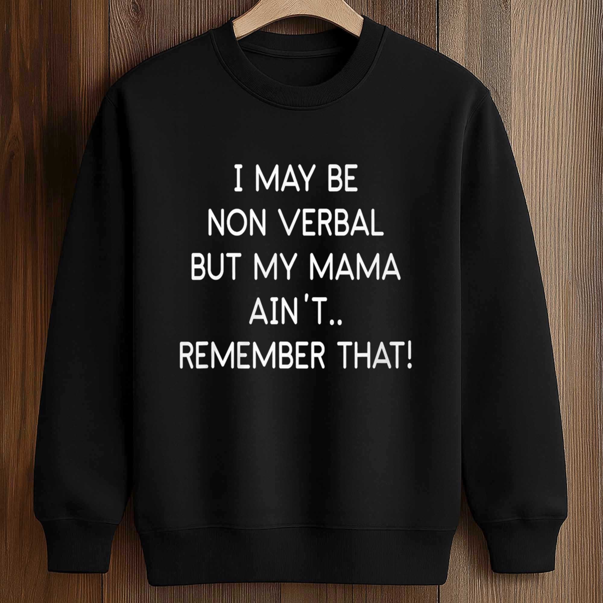 I May Be Non Verbal But My Mama Ain't Remember That Shirt 3 I May Be Non Verbal But My Mama Ain't Remember That Shirt (3)