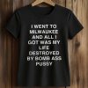 I Went To Milwaukee And All I Got Was My Life Destroyed By Bomb Ass Pussy Shirt (2)