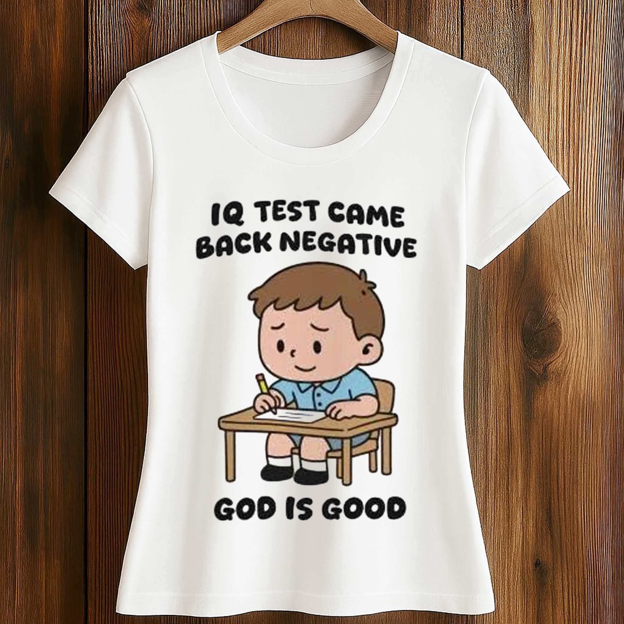 IQ Test Came Back Negative God Is Good Shirt 2 IQ Test Came Back Negative God Is Good Shirt (2)