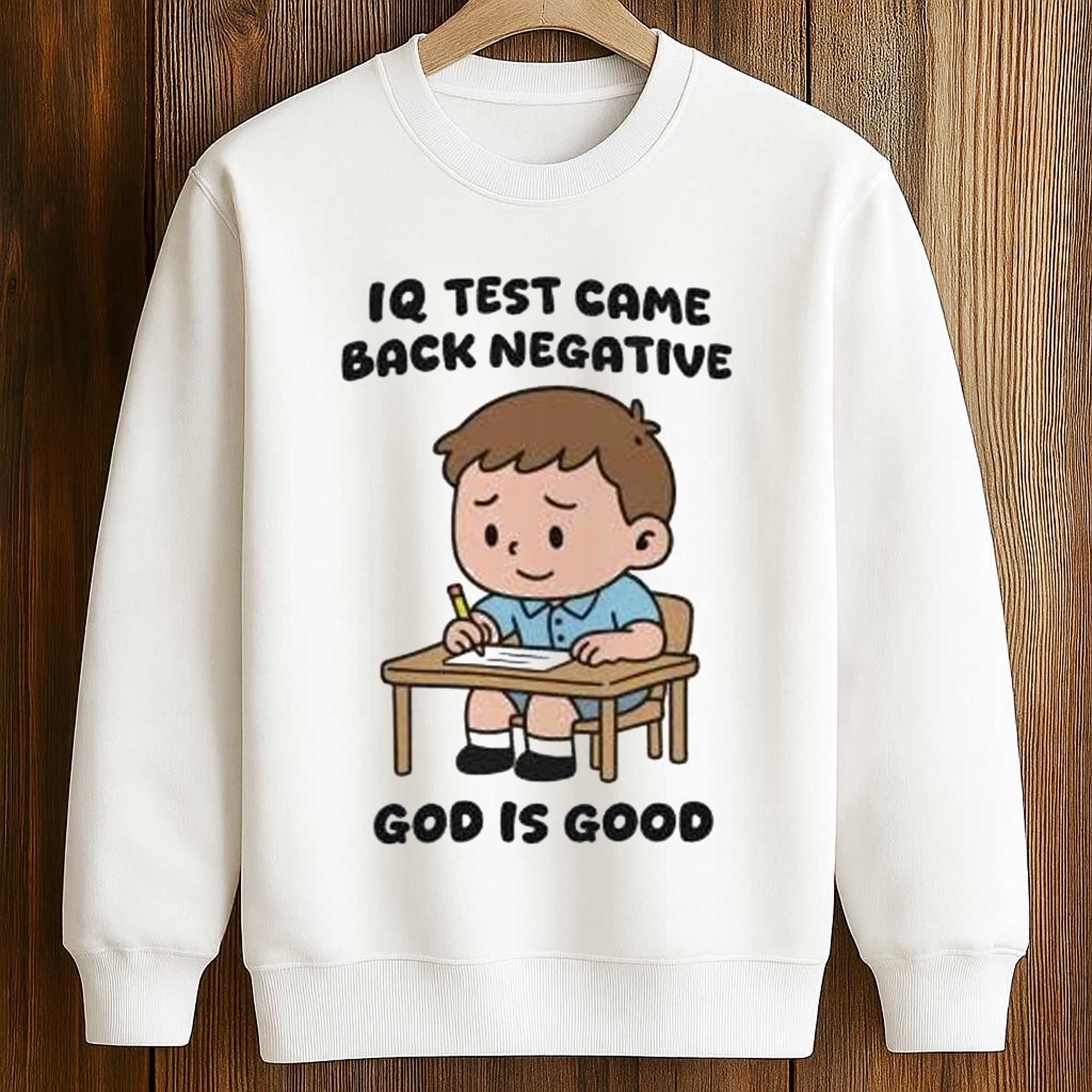 IQ Test Came Back Negative God Is Good Shirt 3 IQ Test Came Back Negative God Is Good Shirt (3)