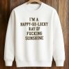 I’m A Happy Go Lucky Ray Of Fucking Sunshine Shirt 6 I’m A Happy Go Lucky Ray Of Fucking Sunshine Shirt (3)