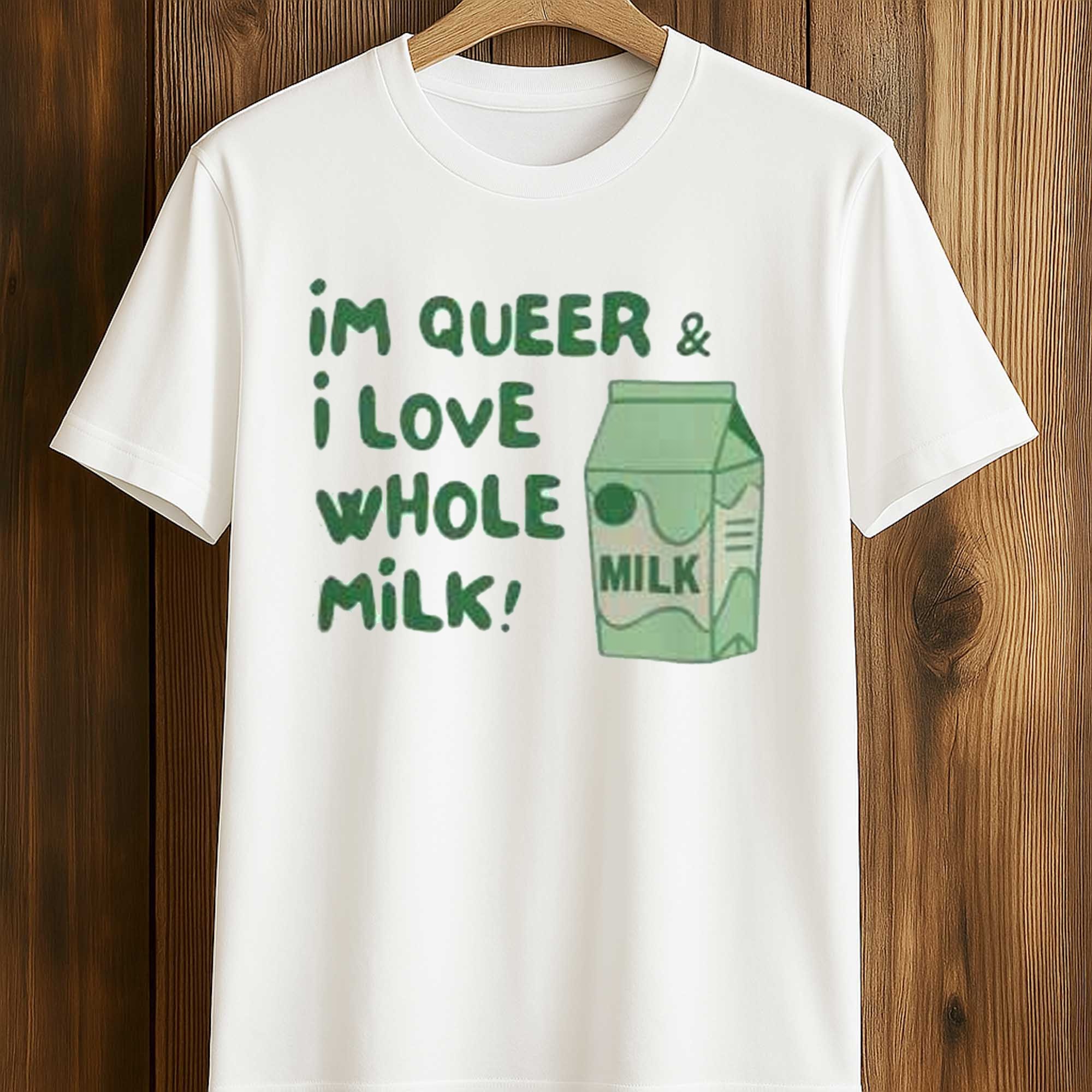Im Queer And I Love Whole Milk Shirt Im Queer And I Love Whole Milk Shirt