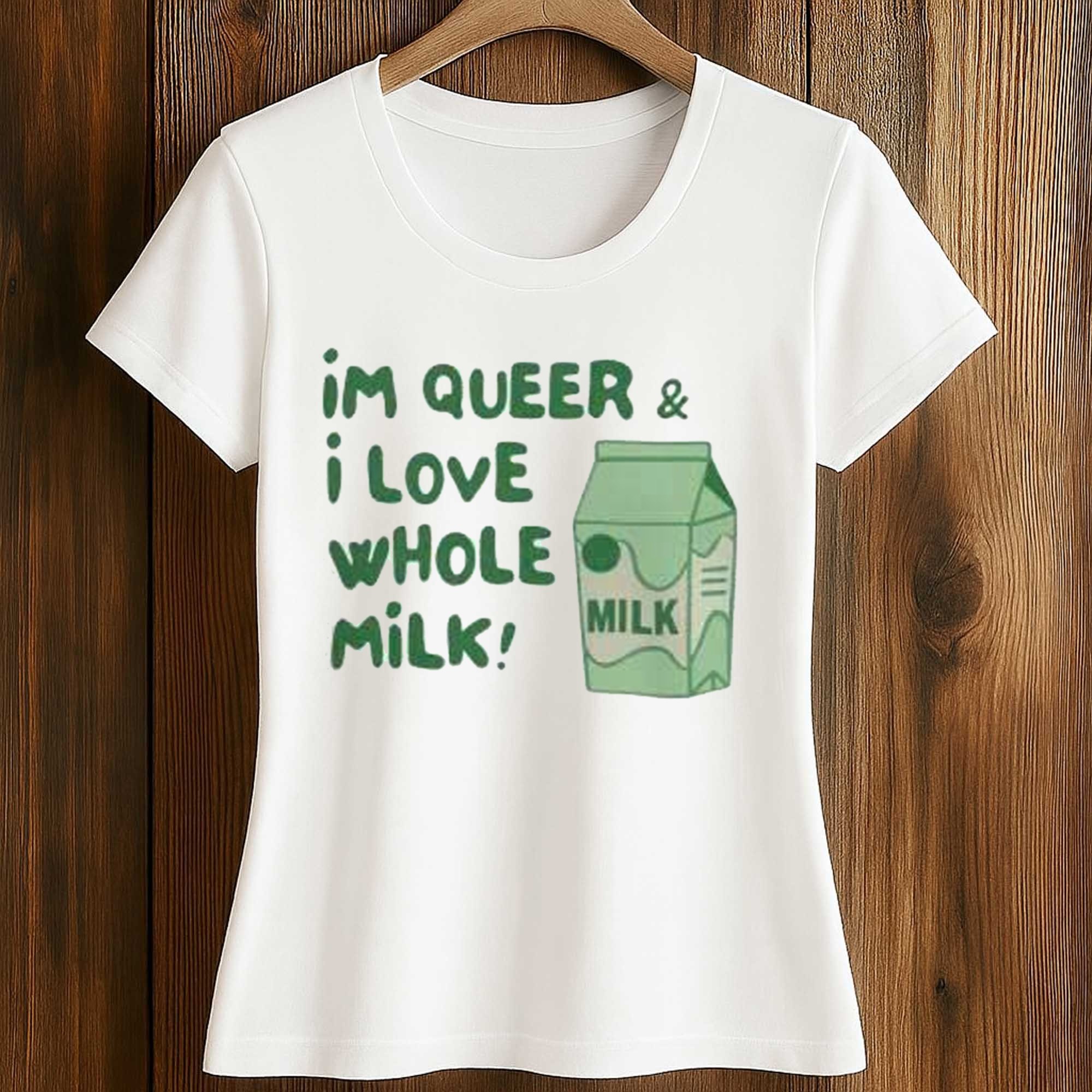 Im Queer And I Love Whole Milk Shirt 2 Im Queer And I Love Whole Milk Shirt (2)
