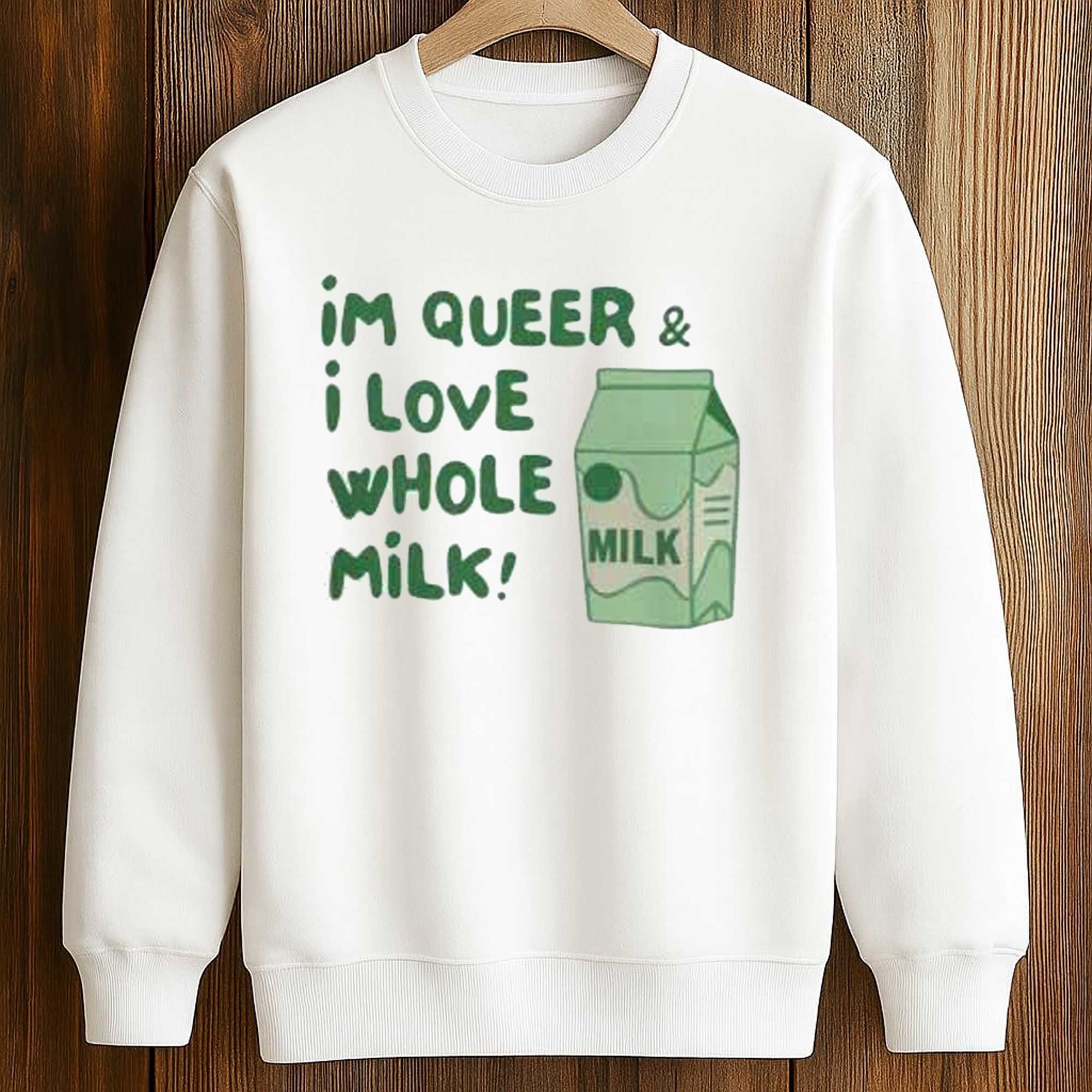 Im Queer And I Love Whole Milk Shirt 3 Im Queer And I Love Whole Milk Shirt (3)