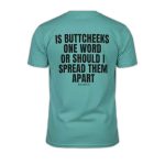 Is Buttcheeks One Word Or Should I Spread Them Apart Shirt