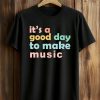 It's A Good Day To Make Music Shirt (1)