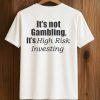 It’s Not Gambling It’s High Risk Investing Shirt (1)