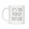 It’s Too Peopley Outside Mug (1)