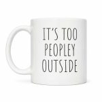 It’s Too Peopley Outside Mug