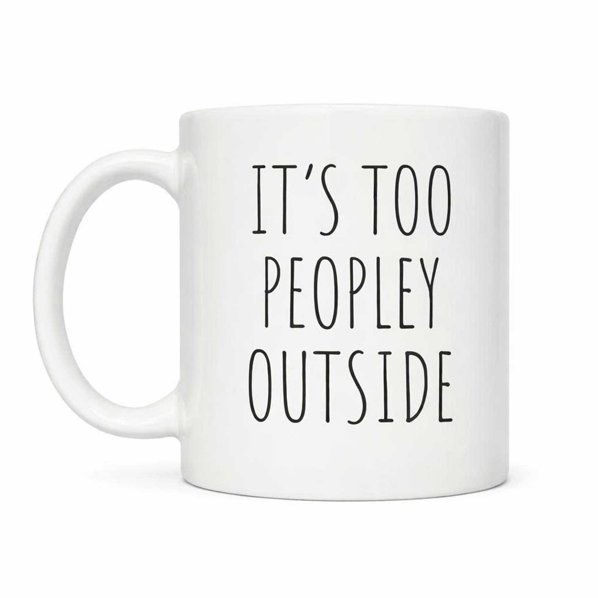 It’s Too Peopley Outside Mug It’s Too Peopley Outside Mug