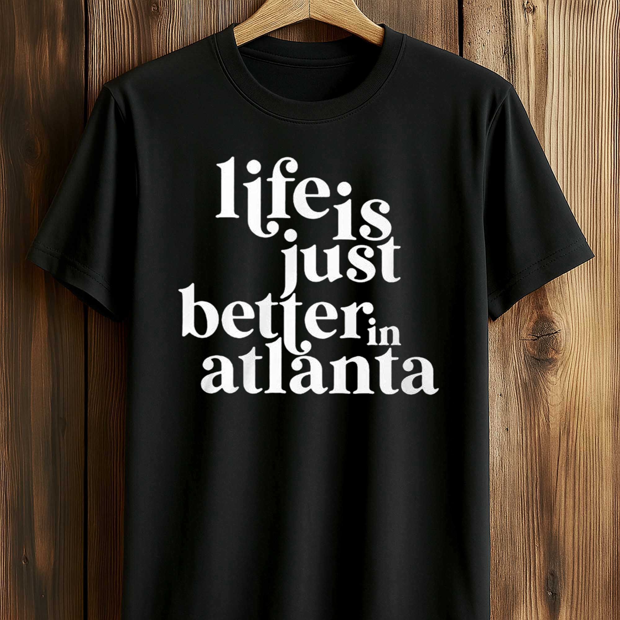 Life Is Just Better In Atlanta Shirt Life Is Just Better In Atlanta Shirt