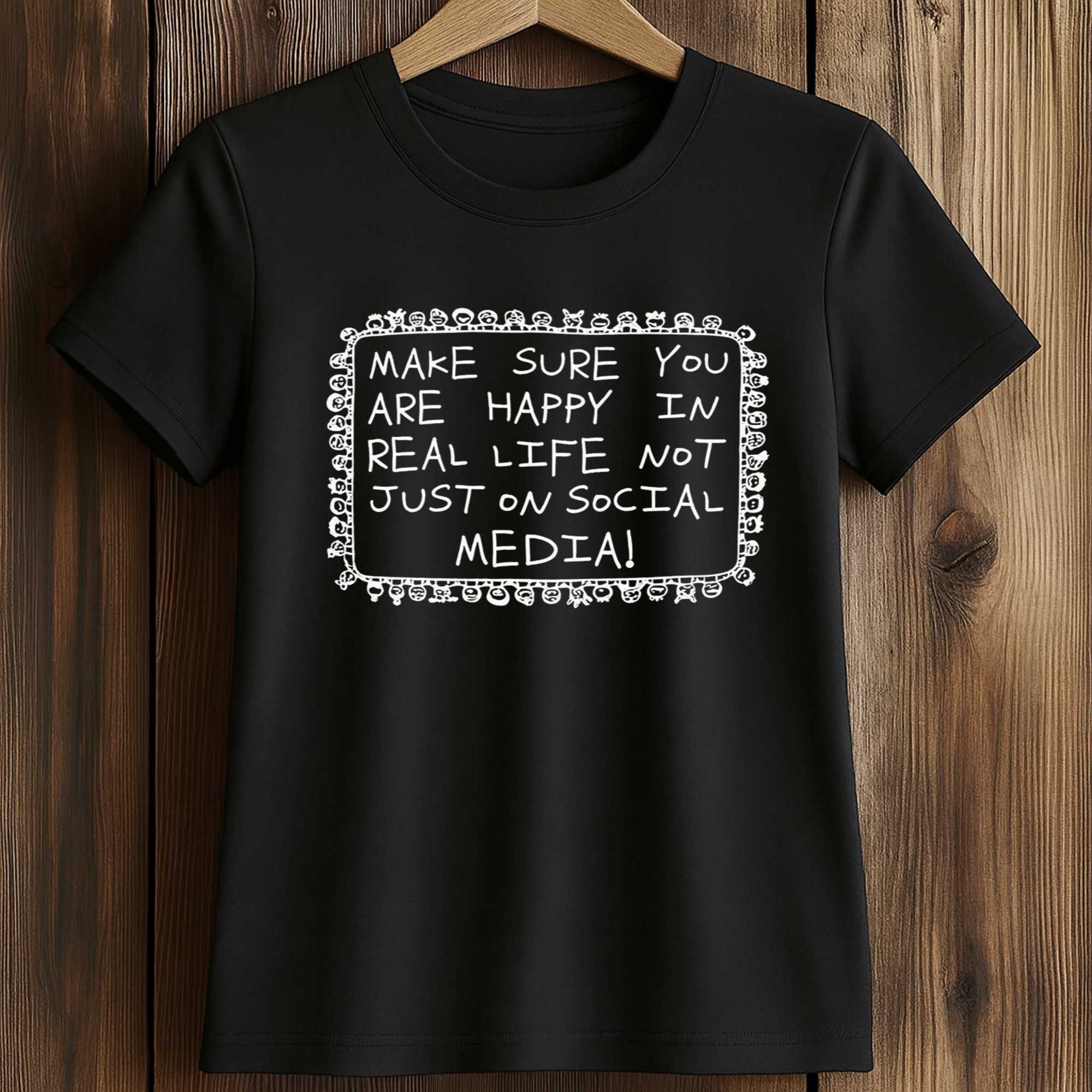 Make Sure You Are Happy In Real Life Not Just On Social Media Shirt 2 Make Sure You Are Happy In Real Life Not Just On Social Media Shirt (2)