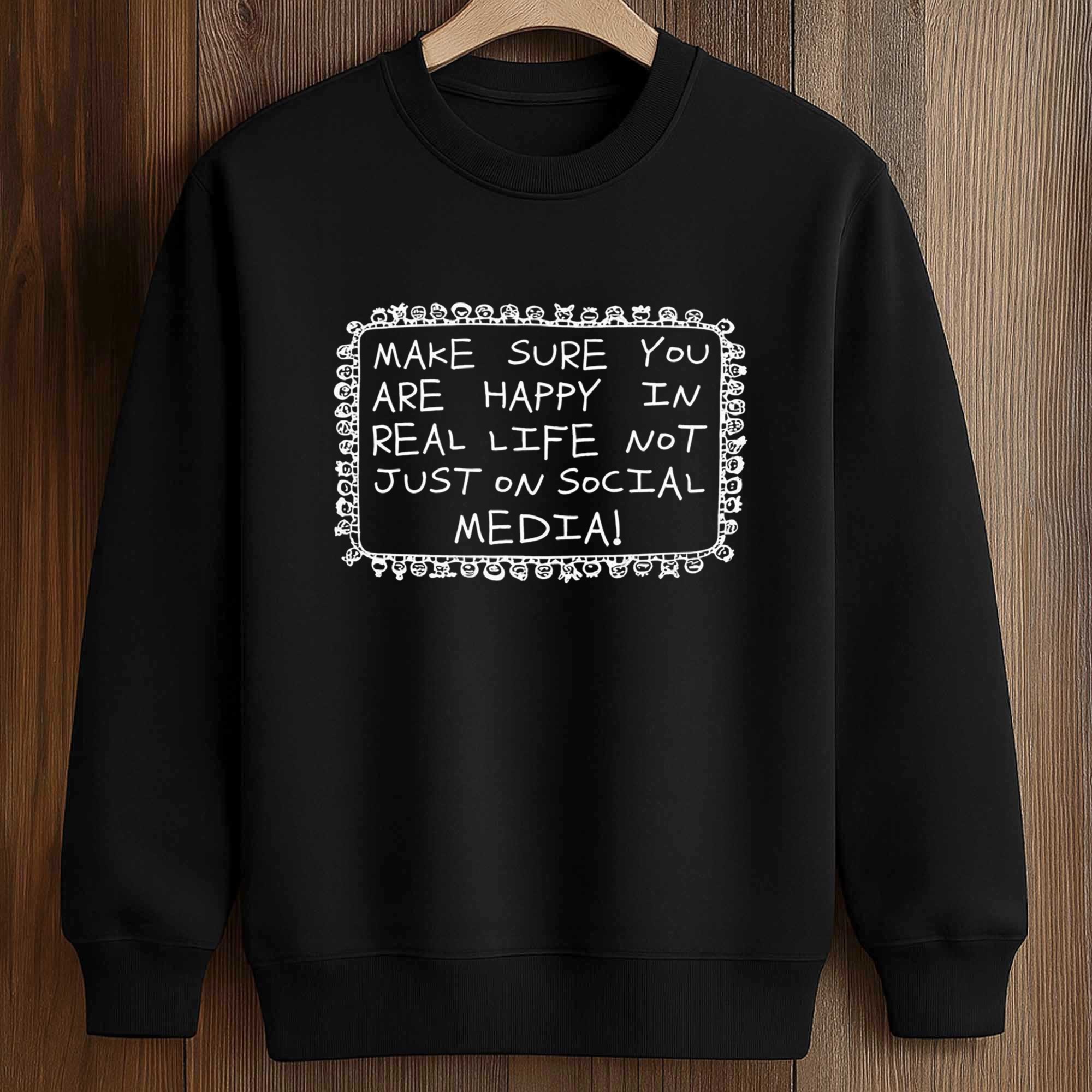 Make Sure You Are Happy In Real Life Not Just On Social Media Shirt 3 Make Sure You Are Happy In Real Life Not Just On Social Media Shirt (3)