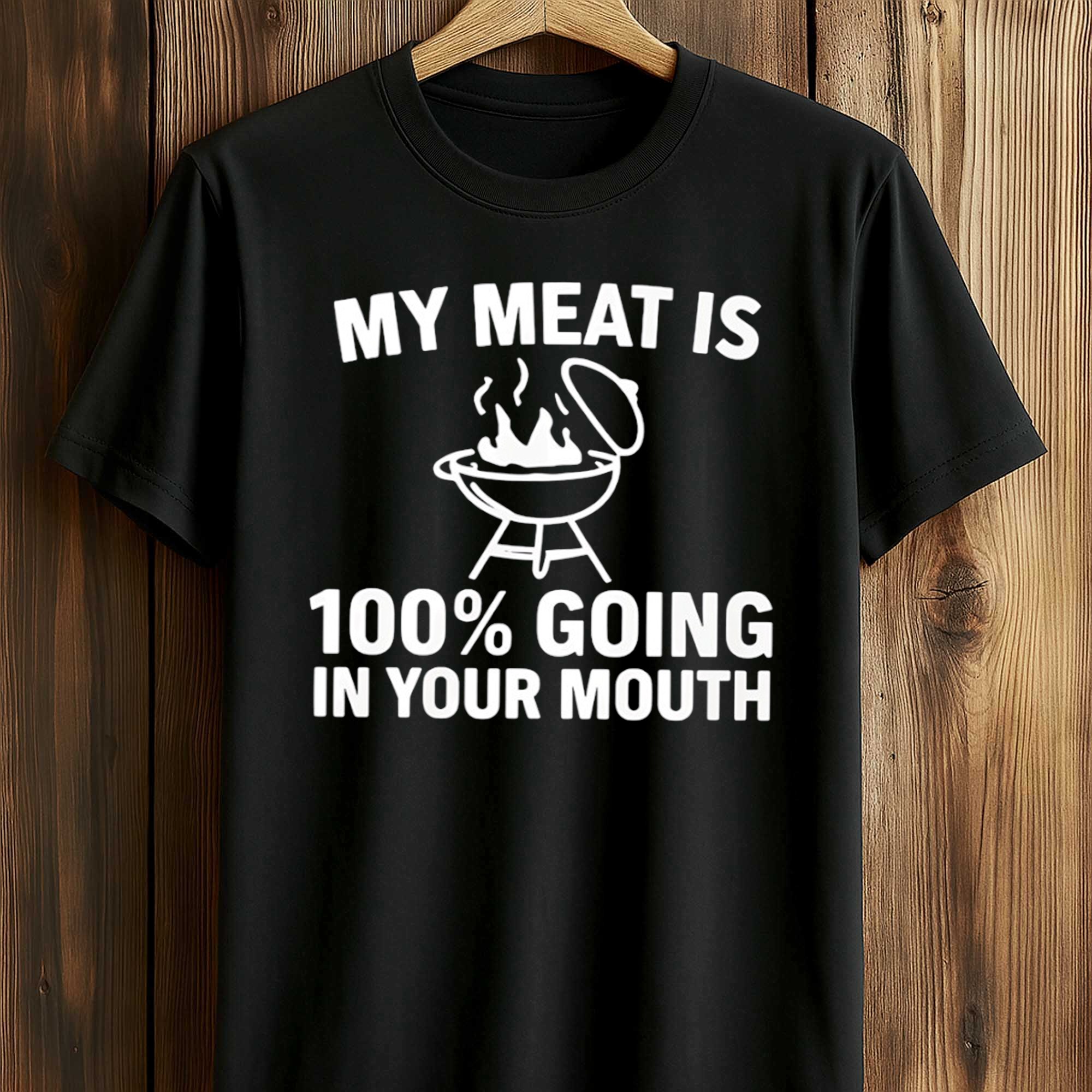 My Meat Is 100 Percent Going In Your Mouth Shirt My Meat Is 100 Percent Going In Your Mouth Shirt