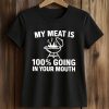 My Meat Is 100 Percent Going In Your Mouth Shirt 5 My Meat Is 100 Percent Going In Your Mouth Shirt (2)