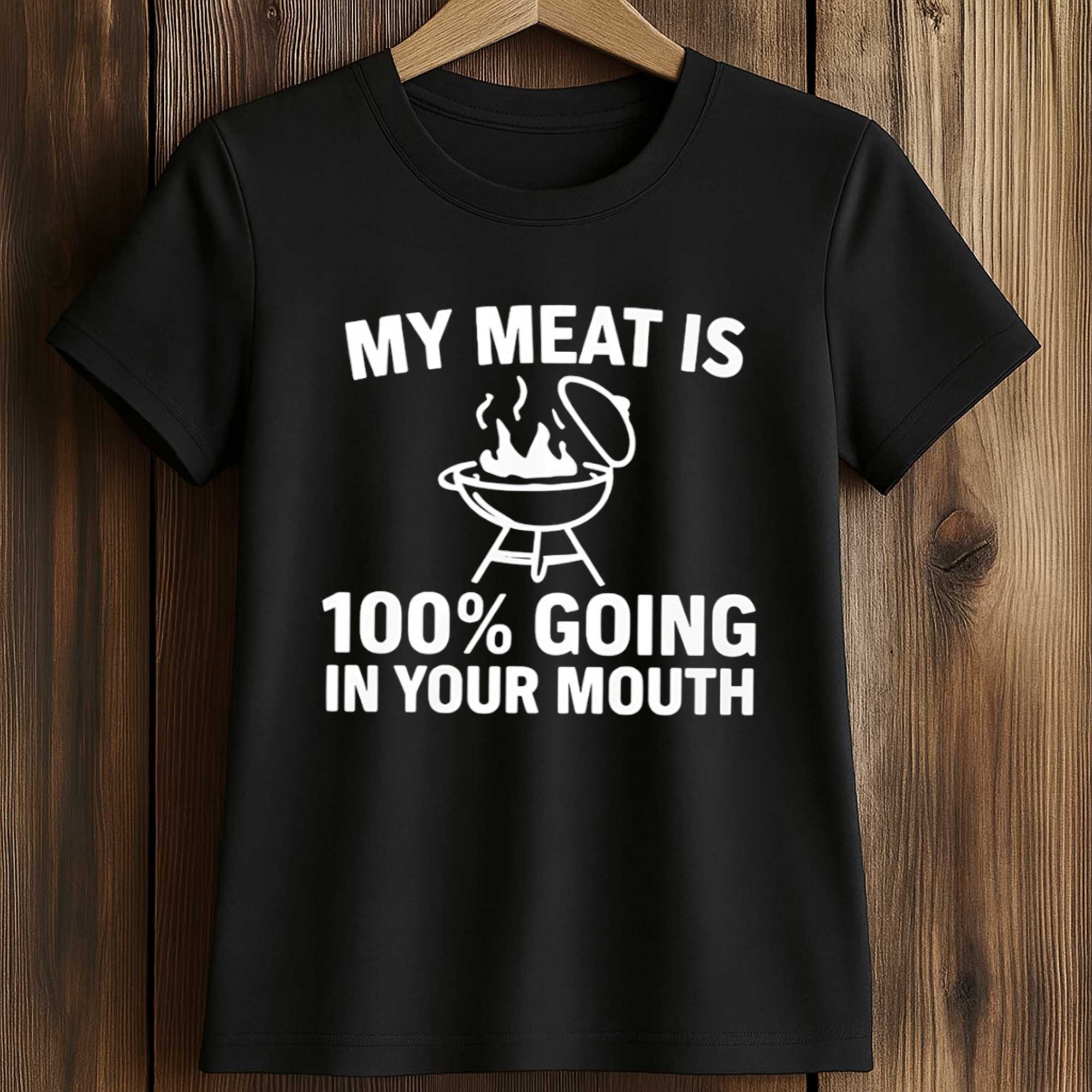 My Meat Is 100 Percent Going In Your Mouth Shirt 2 My Meat Is 100 Percent Going In Your Mouth Shirt (2)