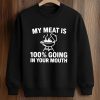 My Meat Is 100 Percent Going In Your Mouth Shirt 6 My Meat Is 100 Percent Going In Your Mouth Shirt (3)