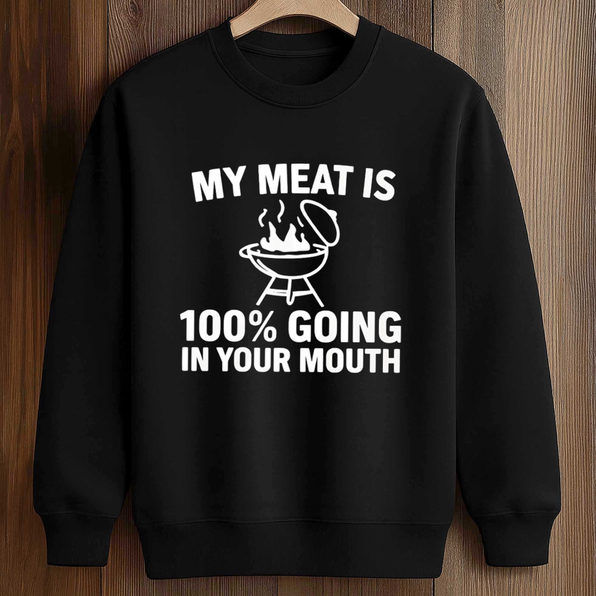 My Meat Is 100 Percent Going In Your Mouth Shirt 3 My Meat Is 100 Percent Going In Your Mouth Shirt (3)