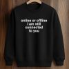 Online Or Offline I Am Still Connected To You Shirt (3)