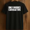 Only Whores Can Read This Shirt (1)