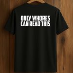 Only Whores Can Read This Shirt
