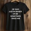 He Said Justin Bieber Or Me Sometimes I Miss Him Shirt (2)