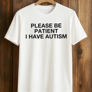 Please Be Patient I Have Autism T Shirt (1)
