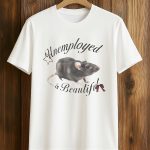 Rat Unemployed And Beautiful Shirt
